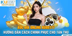 Xóc Đĩa Online Kubet77 - Cách Chinh Phục Cho Tân Thủ