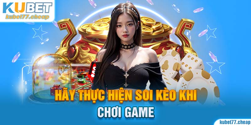 Hãy thực hiện soi kèo khi chơi game