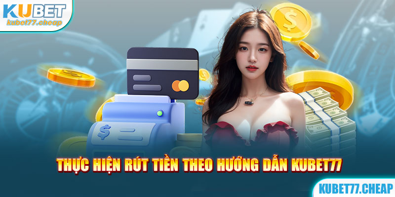 Thực hiện rút tiền theo kubet77 hướng dẫn 