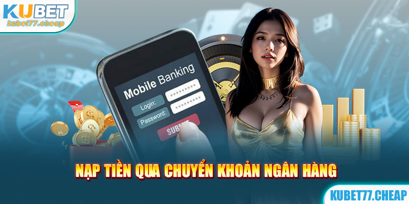 Nạp tiền qua chuyển khoản ngân hàng theo kubet77 hướng dẫn 