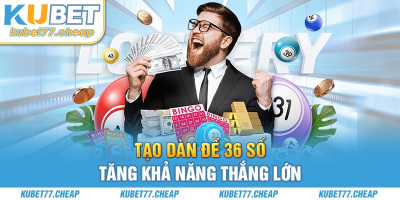 Tạo dàn đề 36 số - Tăng khả năng thắng lớn