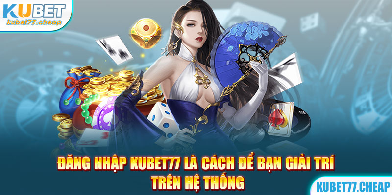 Đăng nhập Kubet77 là cách để bạn giải trí trên hệ thống của nhà cái uy tín này