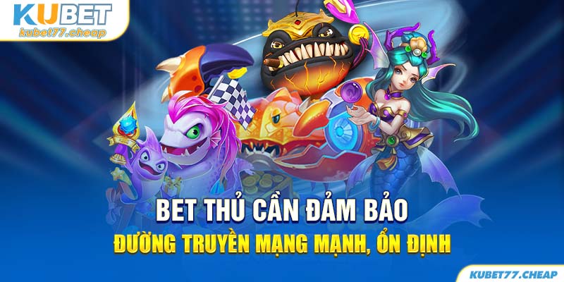 Bet thủ cần đảm bảo đường truyền mạng mạnh, ổn định trong quá trình cài đặt