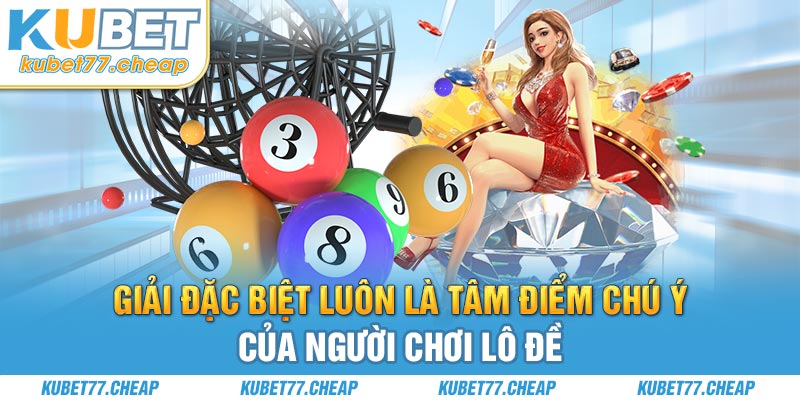 Giải đặc biệt luôn là tâm điểm chú ý của người chơi lô đề