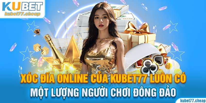 Xóc đĩa online của Kubet77 luôn có một lượng người chơi đông đảo