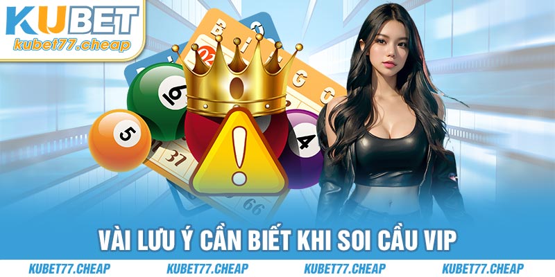 Vài lưu ý cần biết khi soi cầu vip tại KUBET77