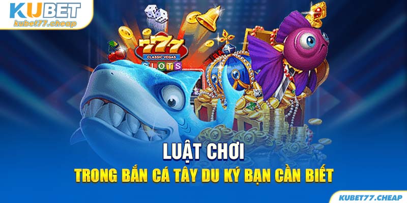 Luật chơi trong bắn cá Tây Du Ký bạn cần biết