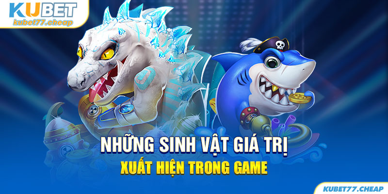 Những sinh vật giá trị xuất hiện trong game