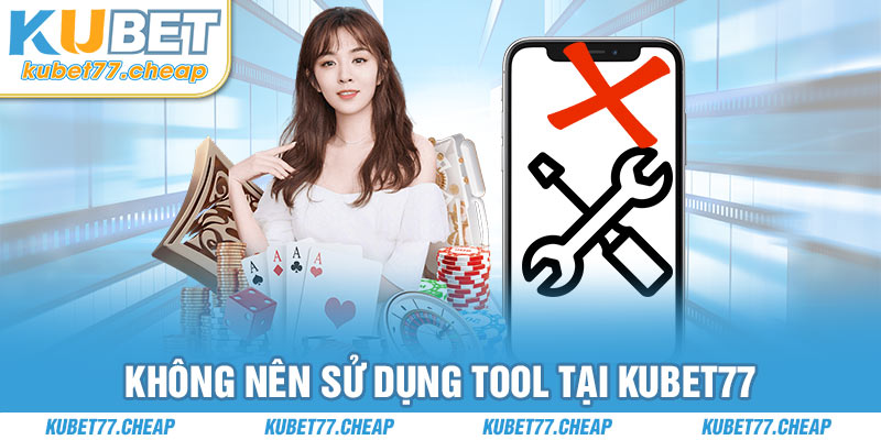 Không nên sử dụng tool tại KUBET77