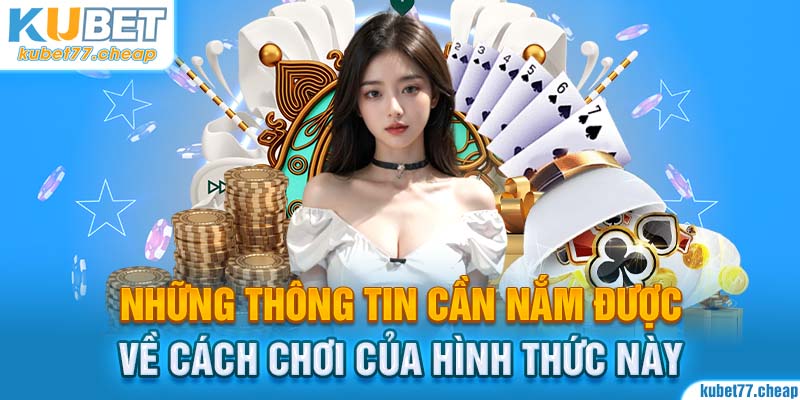 Những thông tin cần nắm được về cách chơi của hình thức này