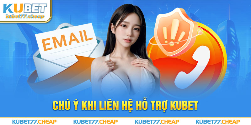 Chú ý khi liên hệ hỗ trợ kubet77