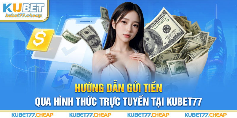 Hướng dẫn gửi tiền qua hình thức trực tuyến tại Kubet77