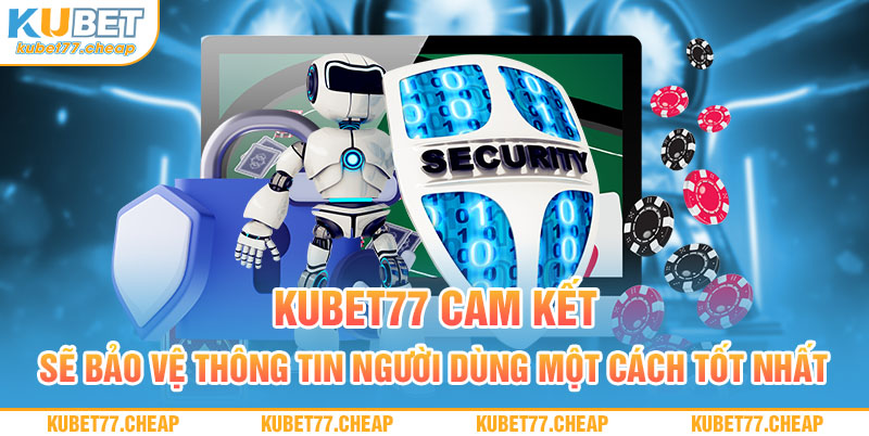 Kubet77 cam kết sẽ bảo vệ thông tin người dùng một cách tốt nhất