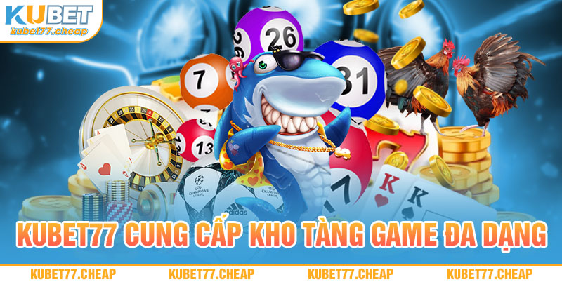 Kubet77 cung cấp kho tàng game đa dạng