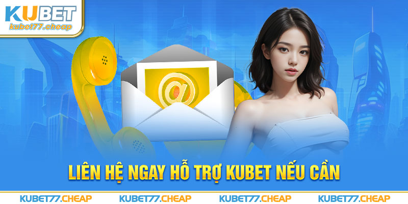 Liên hệ ngay hỗ trợ kubet77 nếu cần