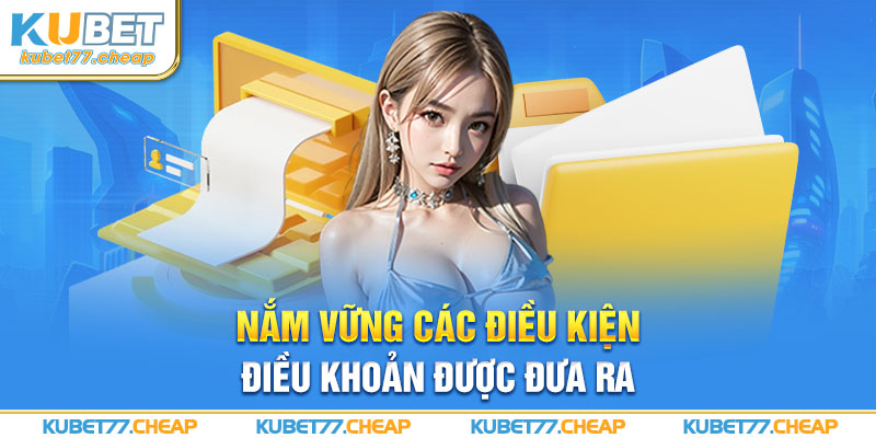 Nắm vững các điều kiện và điều khoản được đưa ra bởi Kubet