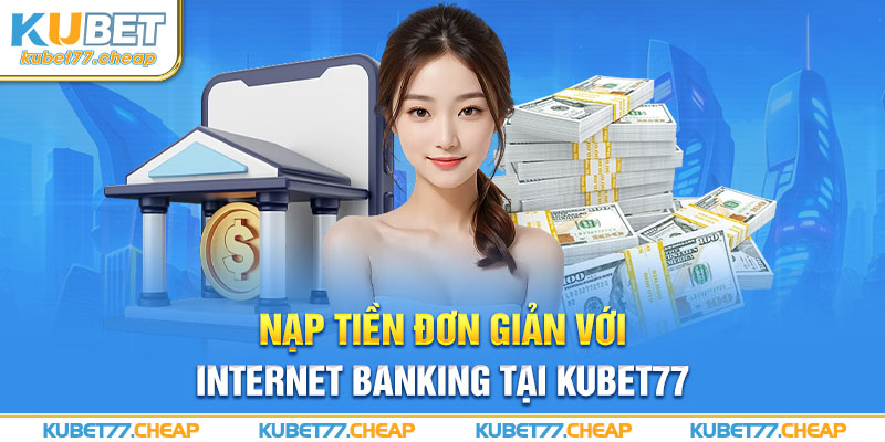 Nạp tiền đơn giản với Internet Banking tại Kubet77 