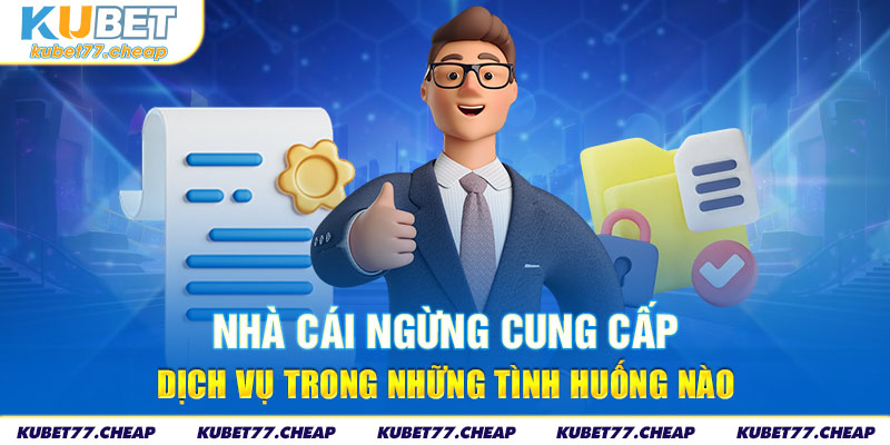 Nhà cái ngừng cung cấp dịch vụ trong những tình huống nào