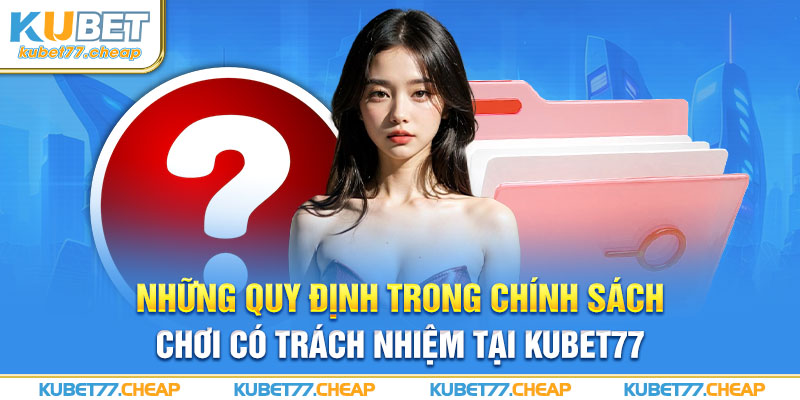 Những quy định trong chính sách chơi có trách nhiệm tại Kubet77