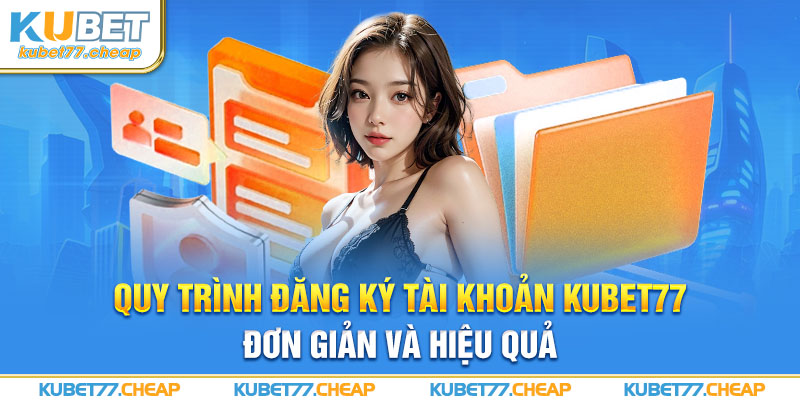 Quy trình đăng ký tài khoản Kubet đơn giản và hiệu quả