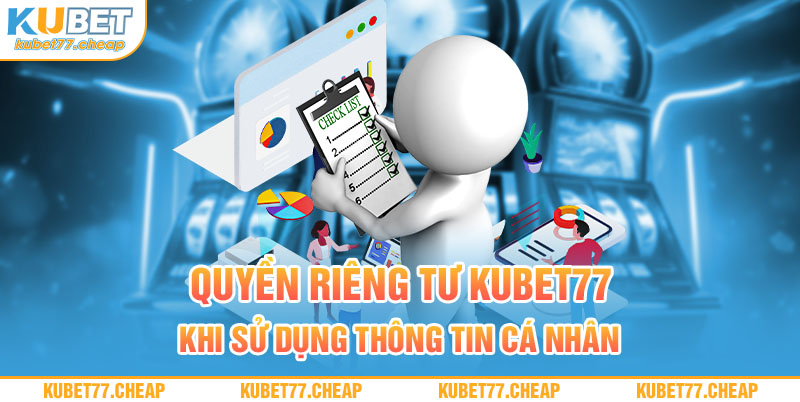 Quyền riêng tư Kubet77 khi sử dụng thông tin cá nhân
