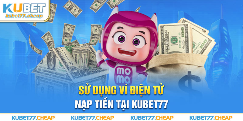 Sử dụng ví điện tử nạp tiền tại Kubet