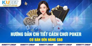 Hướng Dẫn Chi Tiết Cách Chơi Poker | Cơ Bản Đến Nâng Cao