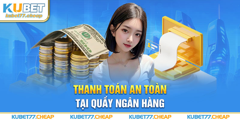 Thanh toán an toàn tại quầy ngân hàng