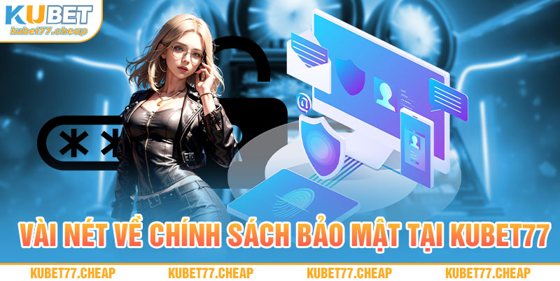 Vài nét về chính sách bảo mật tại Kubet77