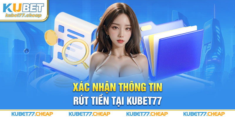 Xác nhận thông tin rút tiền tại Kubet77