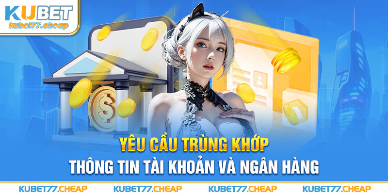 Yêu cầu trùng khớp thông tin tài khoản và ngân hàng