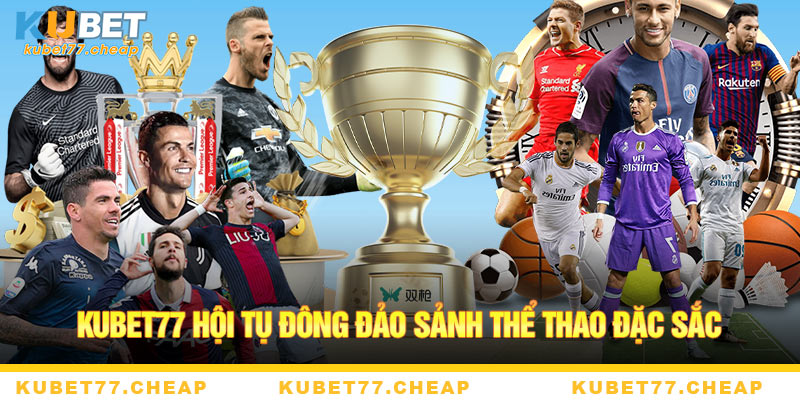 Kubet77 hội tụ đông đảo sảnh thể thao đặc sắc với nhiều bộ môn thịnh hành