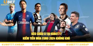 Chơi Kèo Châu Á Tại Kubet77 Kiếm Tiền Mùa Euro 2024 Không Khó